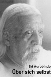 Sri Aurobindo &Uuml;ber sich selbst